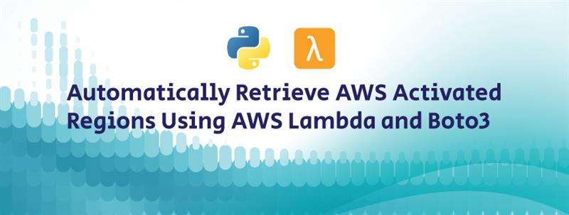 Automatically Retrieve AWS Activated Regions Using AWS Lambda and Boto3